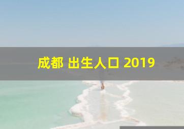 成都 出生人口 2019